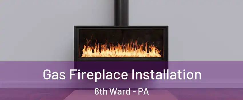 Gas Fireplace Installation 8th Ward - PA