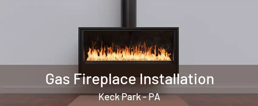 Gas Fireplace Installation Keck Park - PA