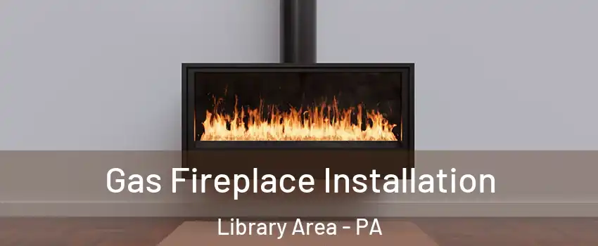 Gas Fireplace Installation Library Area - PA