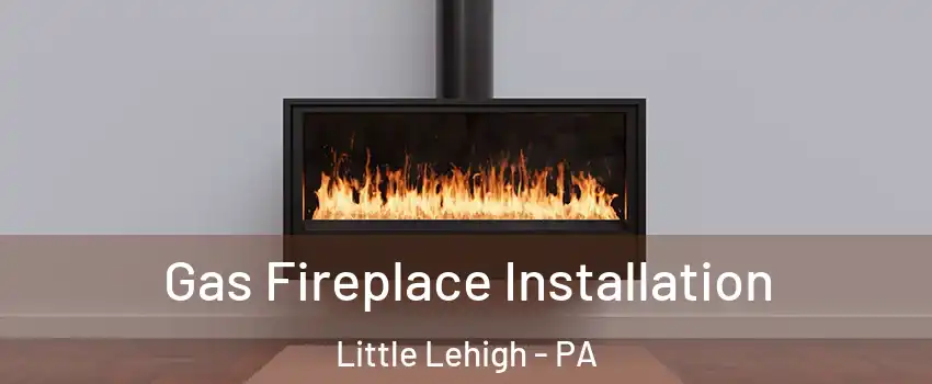 Gas Fireplace Installation Little Lehigh - PA