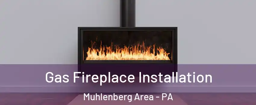 Gas Fireplace Installation Muhlenberg Area - PA