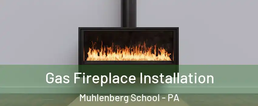 Gas Fireplace Installation Muhlenberg School - PA