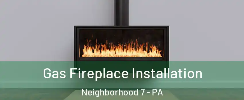 Gas Fireplace Installation Neighborhood 7 - PA