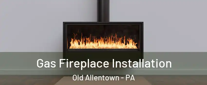 Gas Fireplace Installation Old Allentown - PA