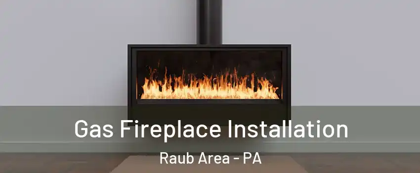 Gas Fireplace Installation Raub Area - PA