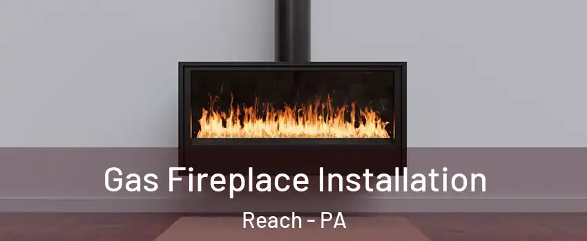 Gas Fireplace Installation Reach - PA