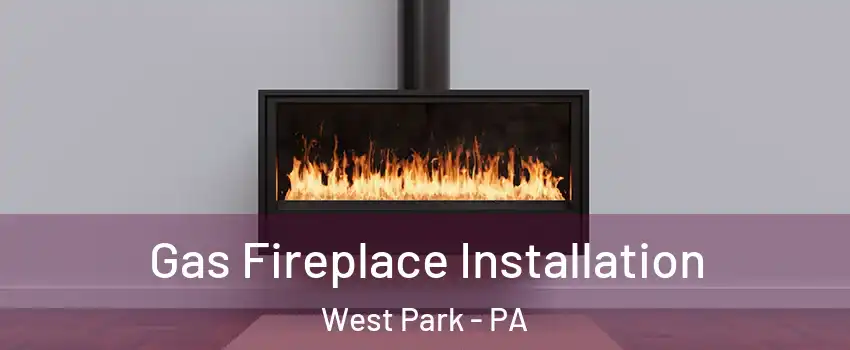 Gas Fireplace Installation West Park - PA