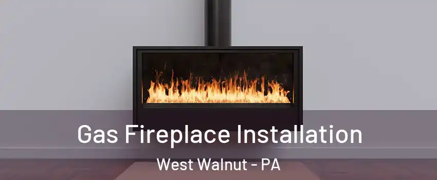 Gas Fireplace Installation West Walnut - PA