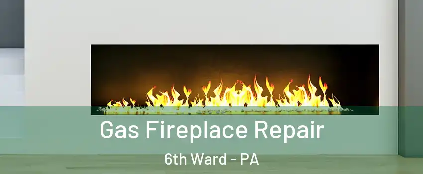 Gas Fireplace Repair 6th Ward - PA