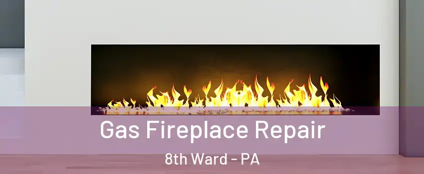 Gas Fireplace Repair 8th Ward - PA