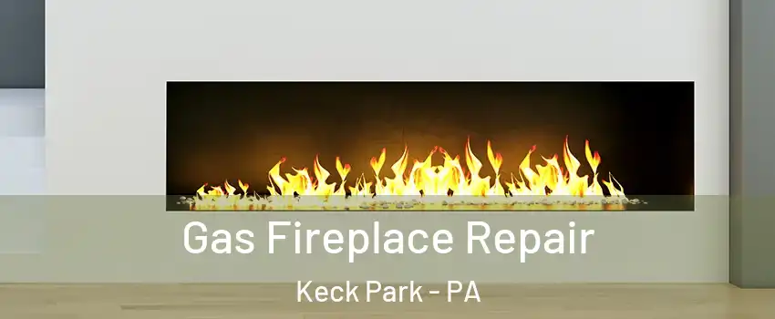 Gas Fireplace Repair Keck Park - PA