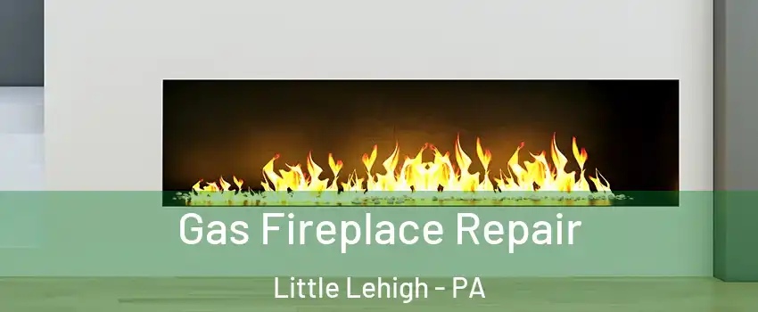 Gas Fireplace Repair Little Lehigh - PA