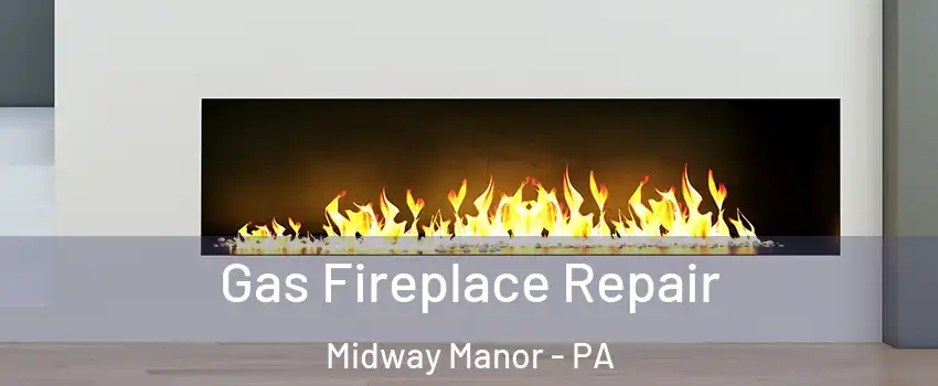 Gas Fireplace Repair Midway Manor - PA