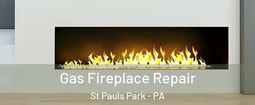 Gas Fireplace Repair St Pauls Park - PA