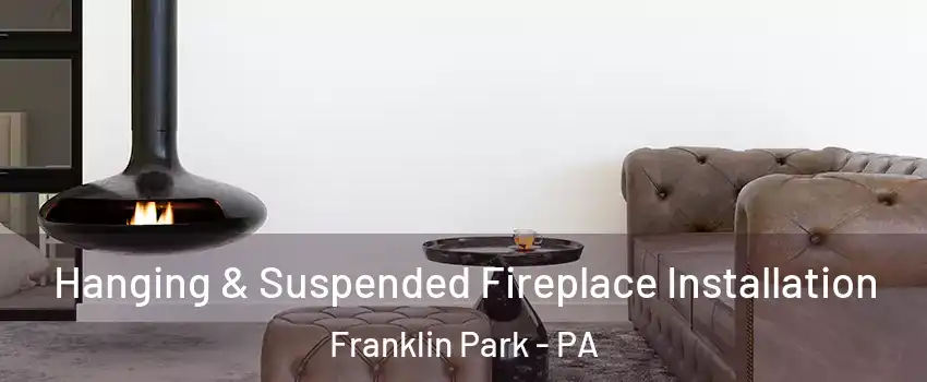 Hanging & Suspended Fireplace Installation Franklin Park - PA