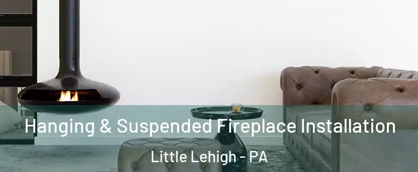 Hanging & Suspended Fireplace Installation Little Lehigh - PA