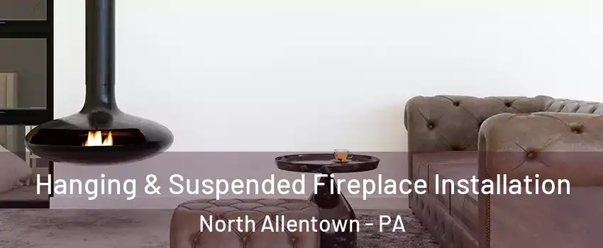 Hanging & Suspended Fireplace Installation North Allentown - PA