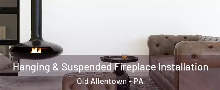 Hanging & Suspended Fireplace Installation Old Allentown - PA