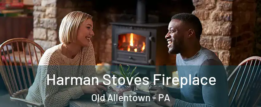 Harman Stoves Fireplace Old Allentown - PA