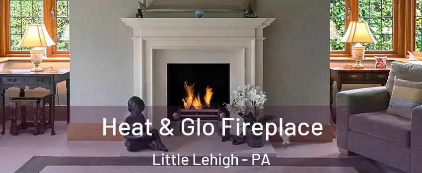 Heat & Glo Fireplace Little Lehigh - PA