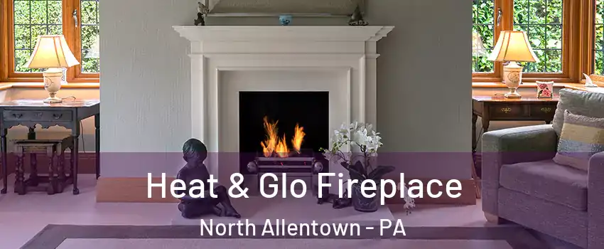 Heat & Glo Fireplace North Allentown - PA