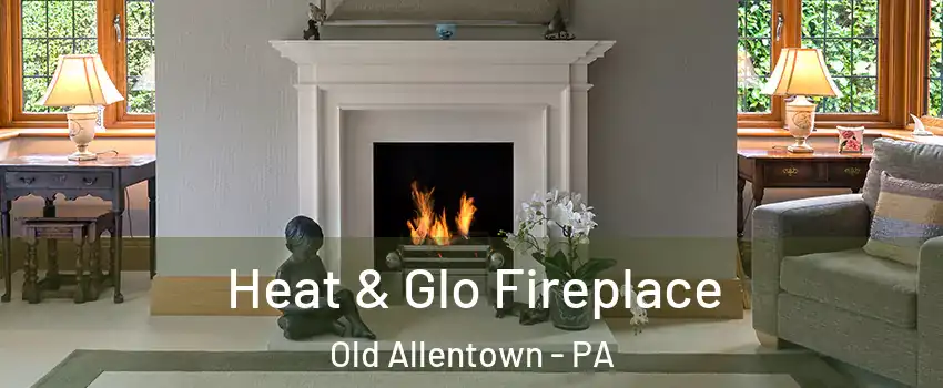 Heat & Glo Fireplace Old Allentown - PA