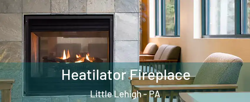 Heatilator Fireplace Little Lehigh - PA