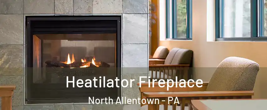 Heatilator Fireplace North Allentown - PA