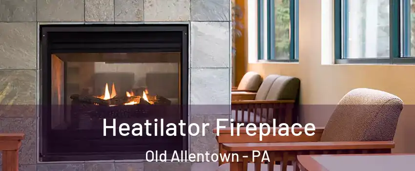 Heatilator Fireplace Old Allentown - PA