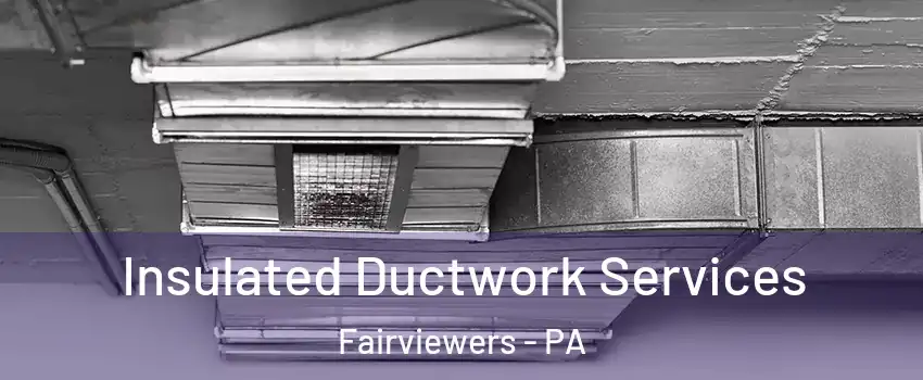 Insulated Ductwork Services Fairviewers - PA