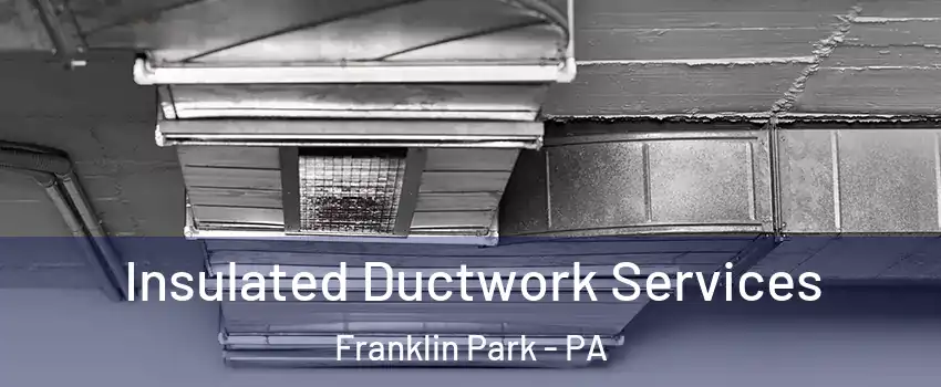 Insulated Ductwork Services Franklin Park - PA