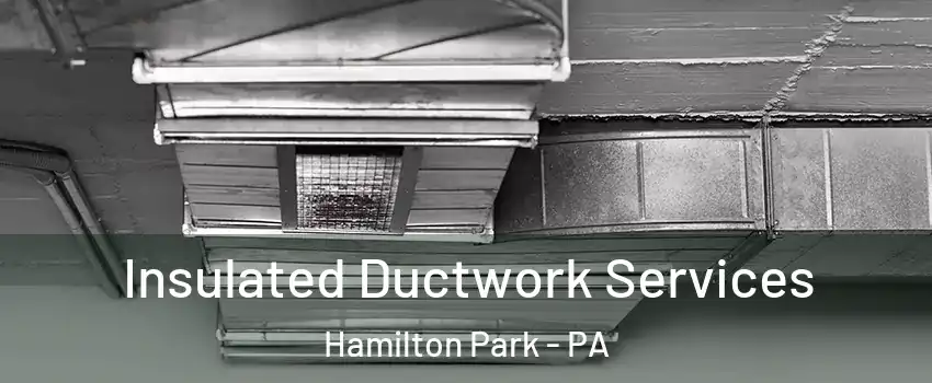 Insulated Ductwork Services Hamilton Park - PA