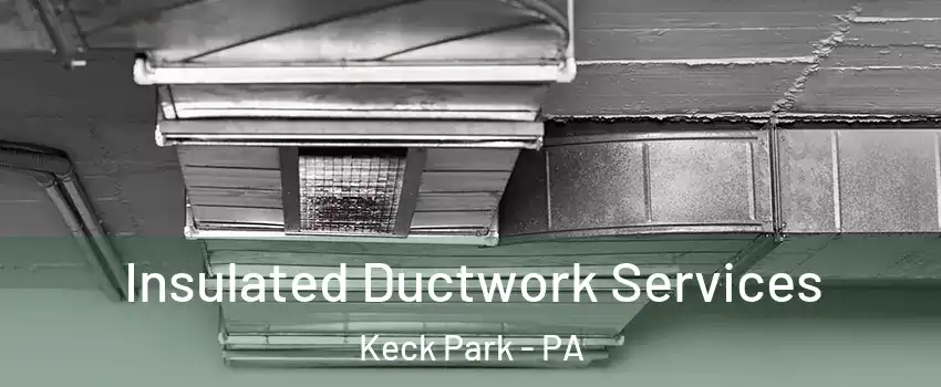 Insulated Ductwork Services Keck Park - PA