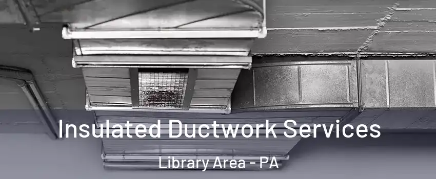 Insulated Ductwork Services Library Area - PA