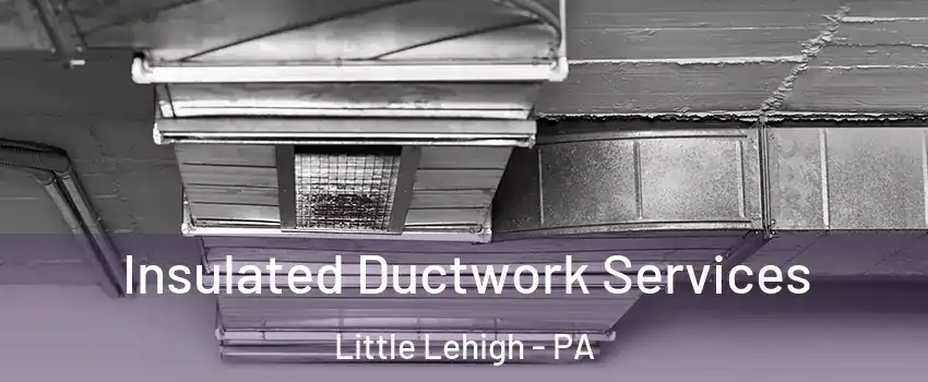 Insulated Ductwork Services Little Lehigh - PA