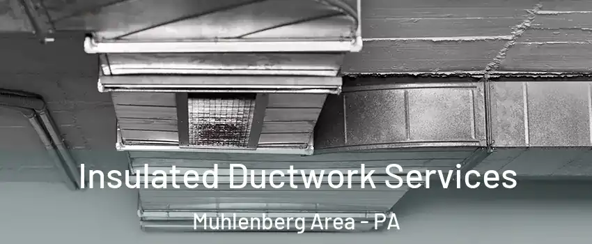 Insulated Ductwork Services Muhlenberg Area - PA