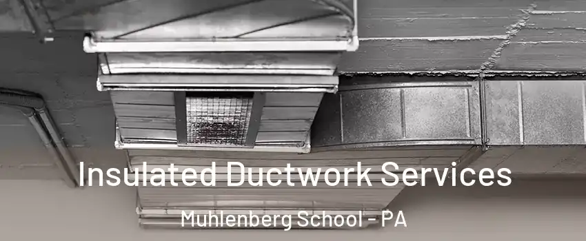 Insulated Ductwork Services Muhlenberg School - PA