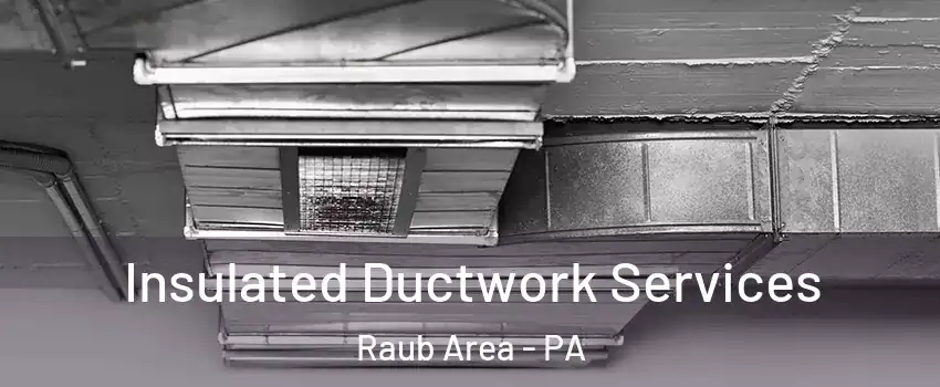 Insulated Ductwork Services Raub Area - PA