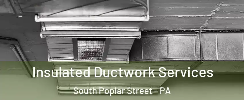 Insulated Ductwork Services South Poplar Street - PA