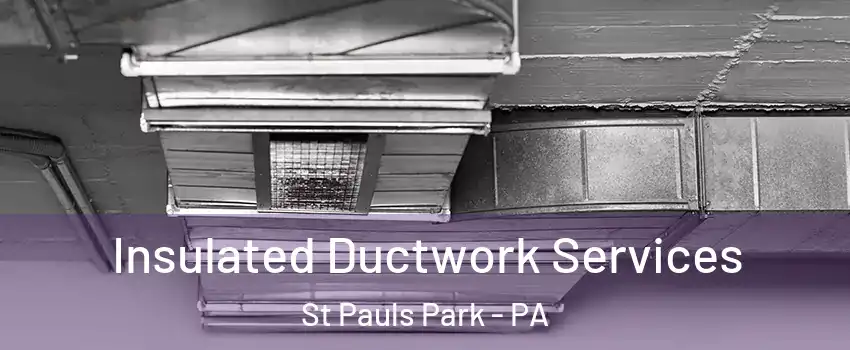 Insulated Ductwork Services St Pauls Park - PA