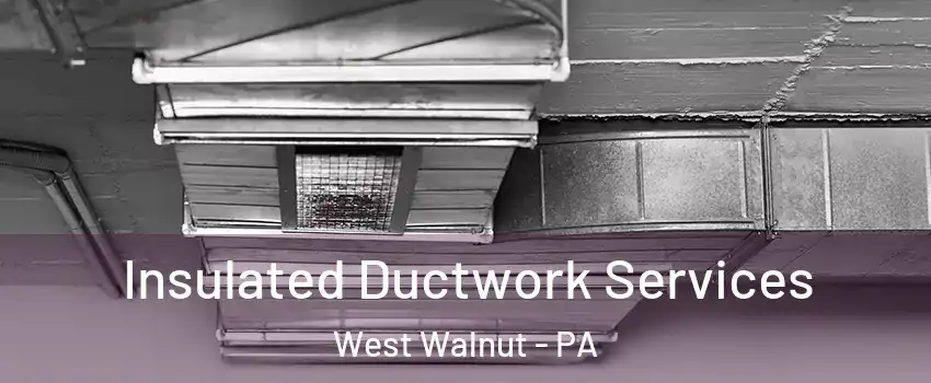 Insulated Ductwork Services West Walnut - PA