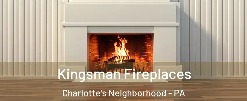 Kingsman Fireplaces Charlotte's Neighborhood - PA