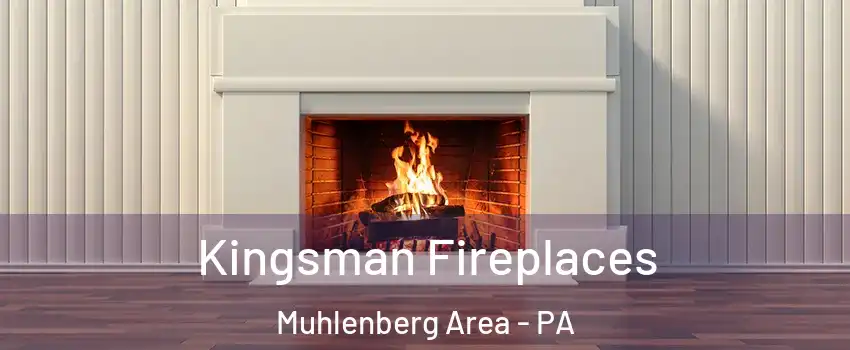 Kingsman Fireplaces Muhlenberg Area - PA