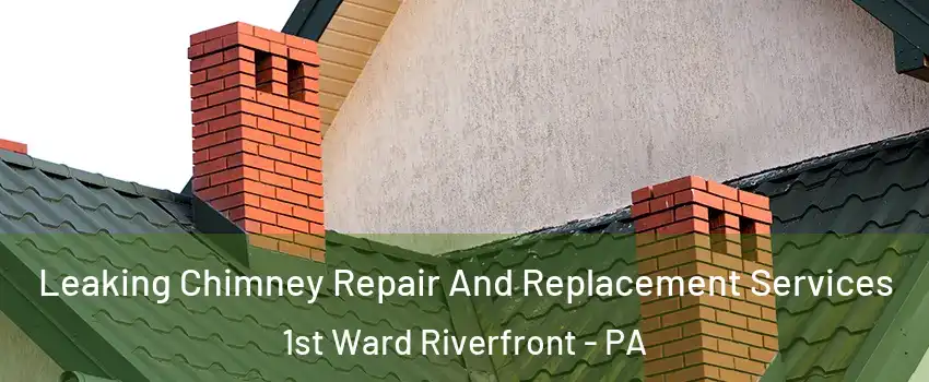 Leaking Chimney Repair And Replacement Services 1st Ward Riverfront - PA