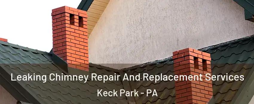 Leaking Chimney Repair And Replacement Services Keck Park - PA