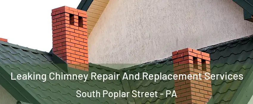 Leaking Chimney Repair And Replacement Services South Poplar Street - PA