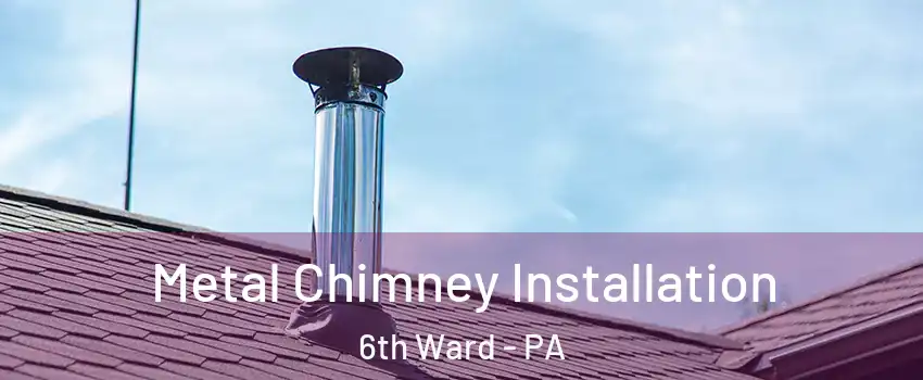 Metal Chimney Installation 6th Ward - PA