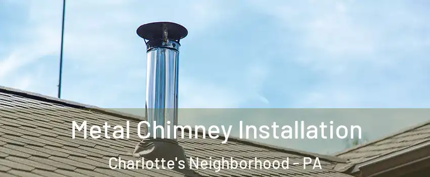 Metal Chimney Installation Charlotte's Neighborhood - PA