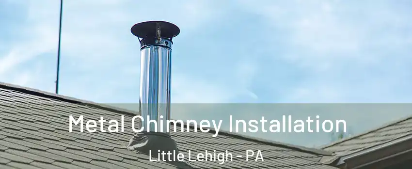 Metal Chimney Installation Little Lehigh - PA