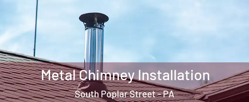 Metal Chimney Installation South Poplar Street - PA